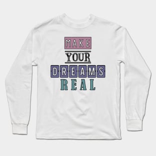 Make your dreams real 4 Long Sleeve T-Shirt